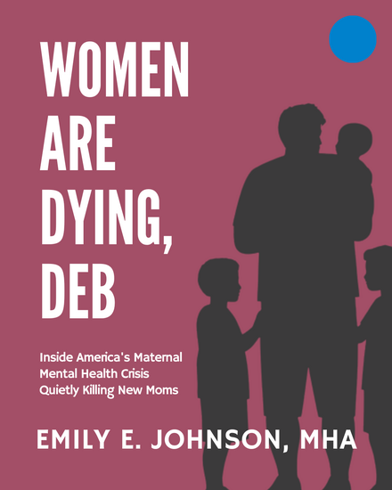 Women Are Dying, Deb: Inside America's Maternal Mental Health Crisis Quietly Killing New Mothers 