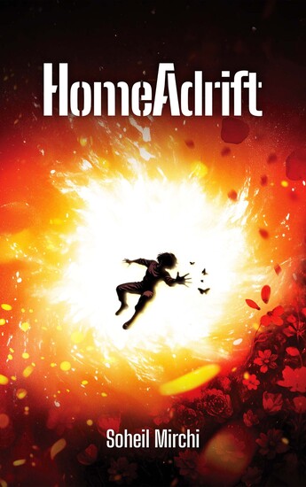 Book cover of HomeAdrift by Soheil Mirchi, featuring a silhouette of a person falling into a bright explosion of light, surrounded by fiery red and orange colors with scattered flowers and butterflies.