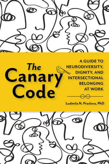 The Canary Code: a Guide to Neurodiversity, Dignity, and Intersectional Belonging at Work. Berrett-Koehler. While cover with black abstract faces and yellow band. 