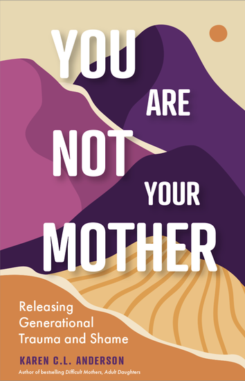 You Are Not Your Mother: Releasing Generational Trauma and Shame