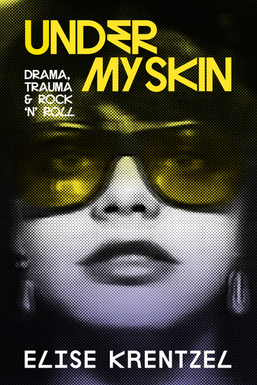 Book cover of Under My Skin - Drama, Trauma & Rock n Roll by Elise Krentzel