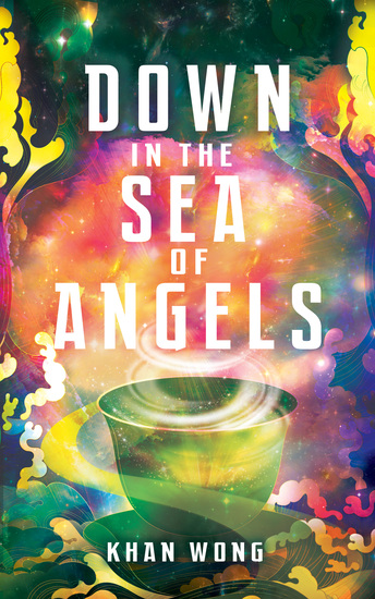 Cover art for the novel DOWN IN THE SEA OF ANGELS by Khan Wong. Art features a teacup with a spiral of steam rising out of it, in a multicolored background featuring auroras, stars, and stylized waves