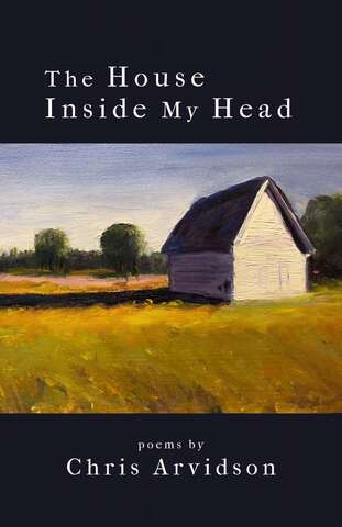 The House Inside My Head: a poetry chapbook from Chris Arvidson