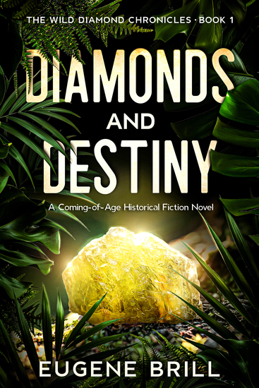 Book cover of Diamonds and Destiny by Eugene Brill, the first novel in The Wild Diamond Chronicles, a coming-of-age historical fiction series.