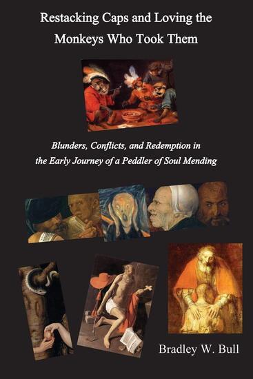 Cover of book with black background, white text that says: Restacking Caps and Loving the Monkeys Who Took Them--Blunders, Conflicts, and Redemption in the Early Journey of a Peddler of Soul Mending; and there's an image of monkeys at a party.