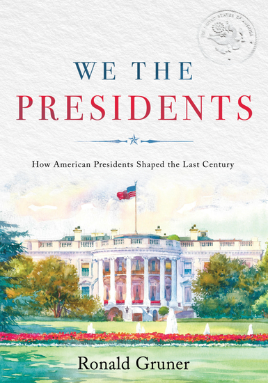 We the Presidents: How American Presidents Shaped the Last Century