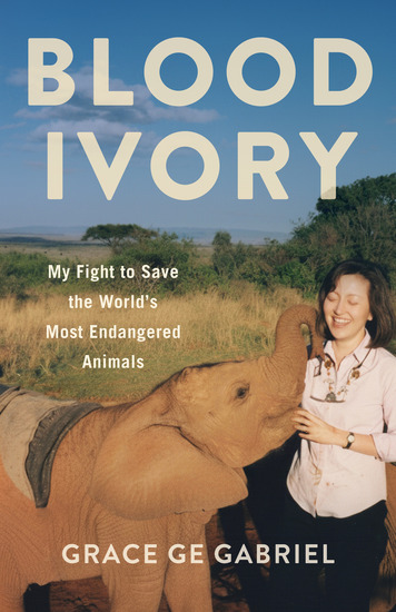Cover for BLOOD IVORY, My Fight to Save the World's Most Endangered Animals, authored by Grace Ge Gabriel