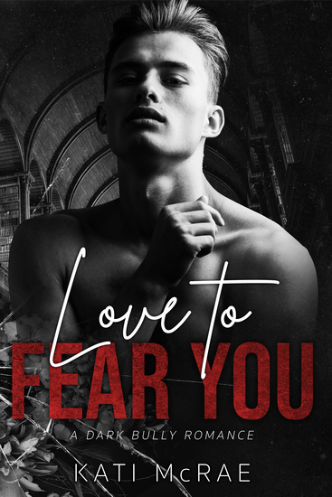 Book cover titled Love to Fear You: A Dark Bully Romance by Kati McRae featuring a topless male model in a library in black and white.