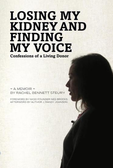 Losing My Kidney And Finding My Voice Confessions of Living Donor to A Memoir By Rachel Bennett Steury Foreword By NKDO Founder Ned Brooks  Afterword By Author J. Randy Johnson