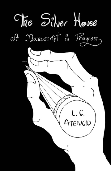 The Silver House: A Manuscript in Progress by L. C. Atencio