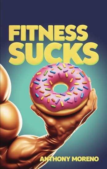 Cover of Fitness Sucks! by Anthony Moreno
