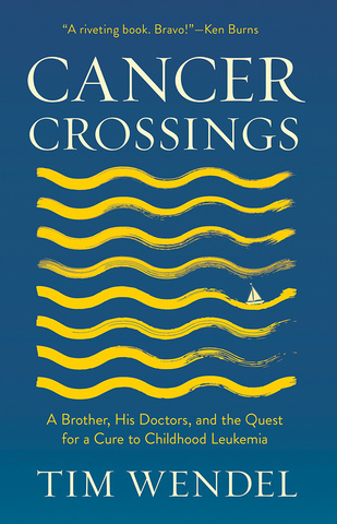 Cancer Crossings: A Brother, His Doctors and the Quest to for a Cure to Childhood Leukemia