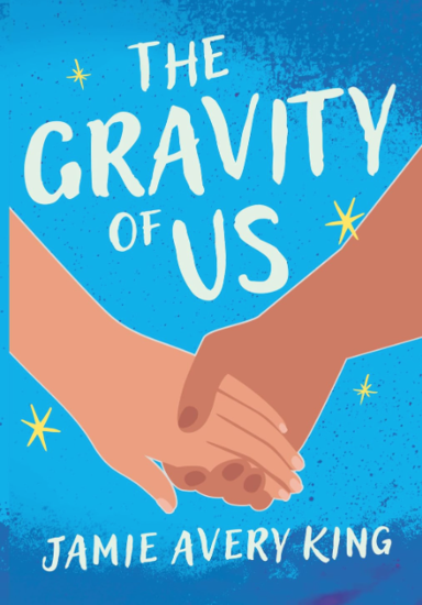 Title of the book The Gravity of Us by Jamie Avery King depicting two people's hands clasped in the center of the image on a blue background with four yellow stylized stars around the title
